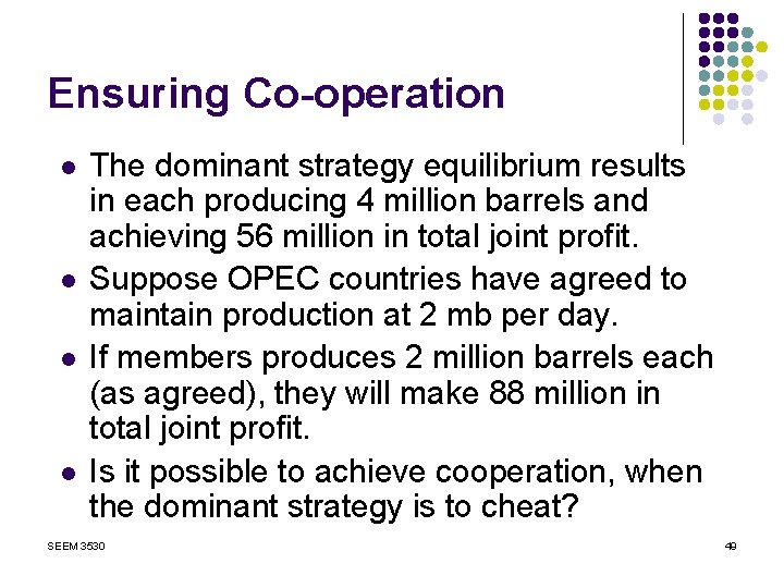 Ensuring Co-operation l l The dominant strategy equilibrium results in each producing 4 million