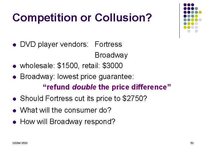 Competition or Collusion? l l l DVD player vendors: Fortress Broadway wholesale: $1500, retail: