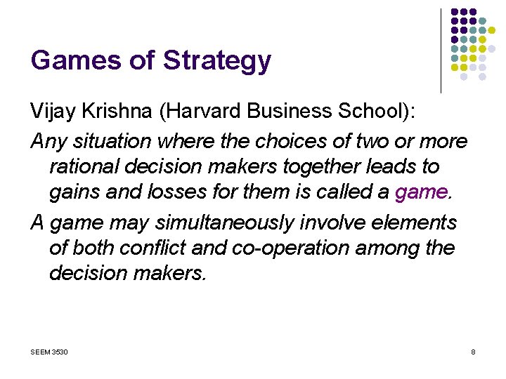 Games of Strategy Vijay Krishna (Harvard Business School): Any situation where the choices of