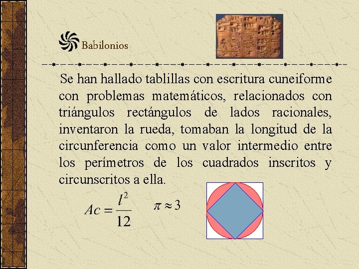 Babilonios Se han hallado tablillas con escritura cuneiforme con problemas matemáticos, relacionados con triángulos Babilonios Se han hallado tablillas con escritura cuneiforme con problemas matemáticos, relacionados con triángulos
