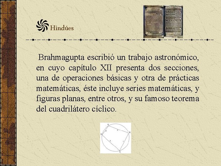 Hindúes Brahmagupta escribió un trabajo astronómico, en cuyo capítulo XII presenta dos secciones, una Hindúes Brahmagupta escribió un trabajo astronómico, en cuyo capítulo XII presenta dos secciones, una