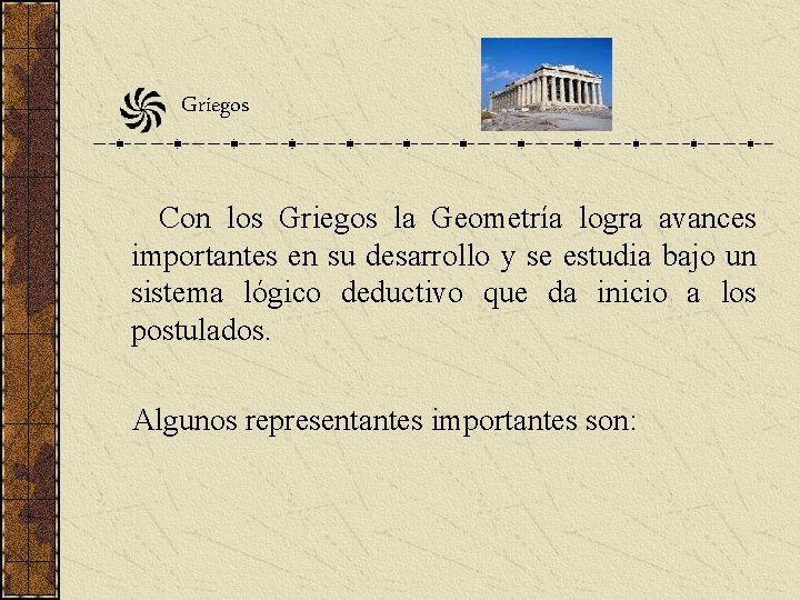 Griegos Con los Griegos la Geometría logra avances importantes en su desarrollo y se Griegos Con los Griegos la Geometría logra avances importantes en su desarrollo y se