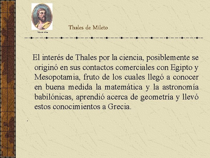 Tales de Mileto Thales de Mileto El interés de Thales por la ciencia, posiblemente Tales de Mileto Thales de Mileto El interés de Thales por la ciencia, posiblemente