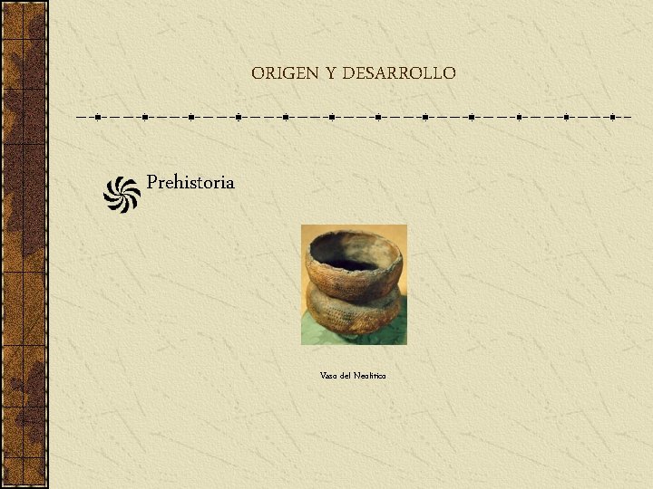 ORIGEN Y DESARROLLO Prehistoria Vaso del Neolítico ORIGEN Y DESARROLLO Prehistoria Vaso del Neolítico