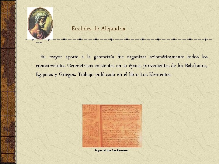 Euclides de Alejandria Euclides Su mayor aporte a la geometría fue organizar axiomáticamente todos Euclides de Alejandria Euclides Su mayor aporte a la geometría fue organizar axiomáticamente todos