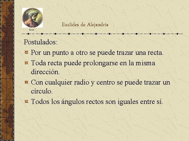 Euclides de Alejandria Postulados: Por un punto a otro se puede trazar una recta. Euclides de Alejandria Postulados: Por un punto a otro se puede trazar una recta.