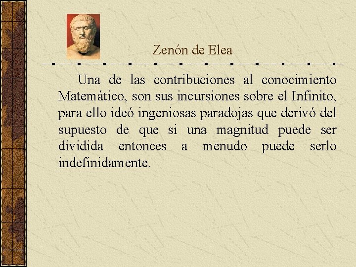 Zenón de Elea Una de las contribuciones al conocimiento Matemático, son sus incursiones Zenón de Elea Una de las contribuciones al conocimiento Matemático, son sus incursiones