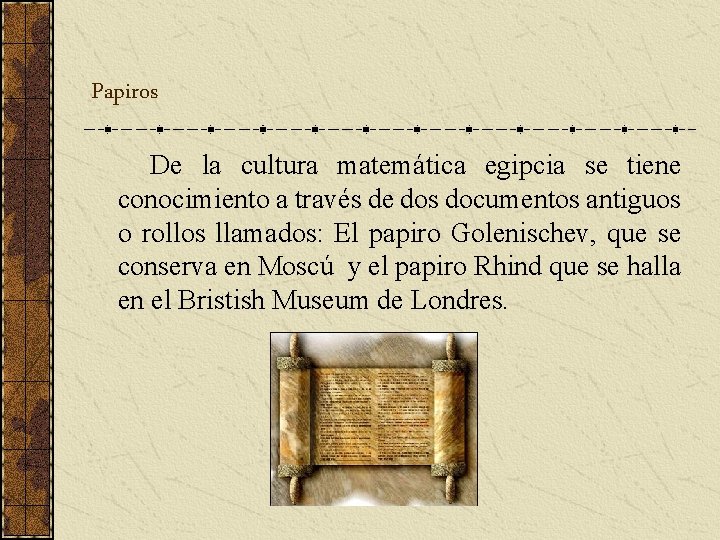 Papiros De la cultura matemática egipcia se tiene conocimiento a través de dos documentos Papiros De la cultura matemática egipcia se tiene conocimiento a través de dos documentos