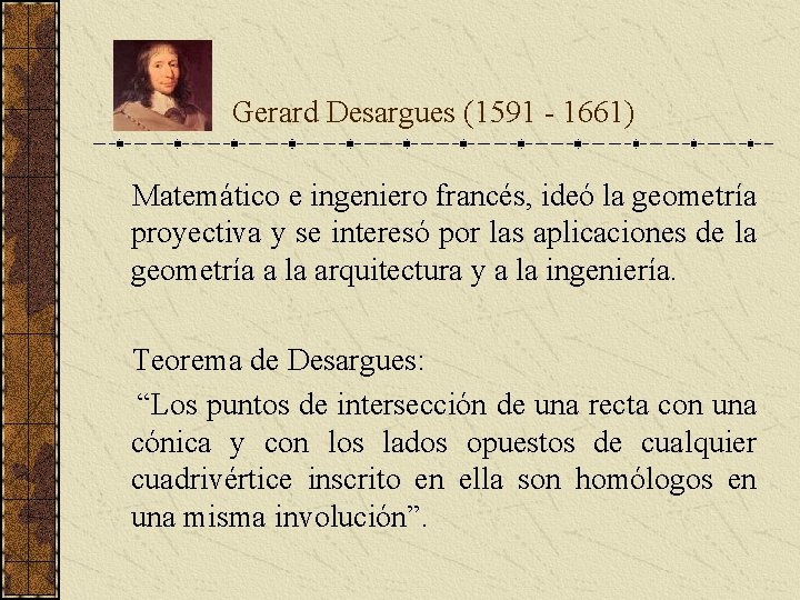 Gerard Desargues (1591 - 1661) Matemático e ingeniero francés, ideó la geometría proyectiva Gerard Desargues (1591 - 1661) Matemático e ingeniero francés, ideó la geometría proyectiva