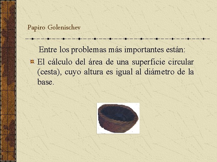 Papiro Golenischev Entre los problemas más importantes están: El cálculo del área de una Papiro Golenischev Entre los problemas más importantes están: El cálculo del área de una