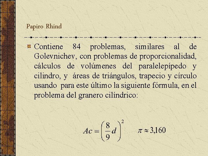 Papiro Rhind Contiene 84 problemas, similares al de Golevnichev, con problemas de proporcionalidad, cálculos Papiro Rhind Contiene 84 problemas, similares al de Golevnichev, con problemas de proporcionalidad, cálculos