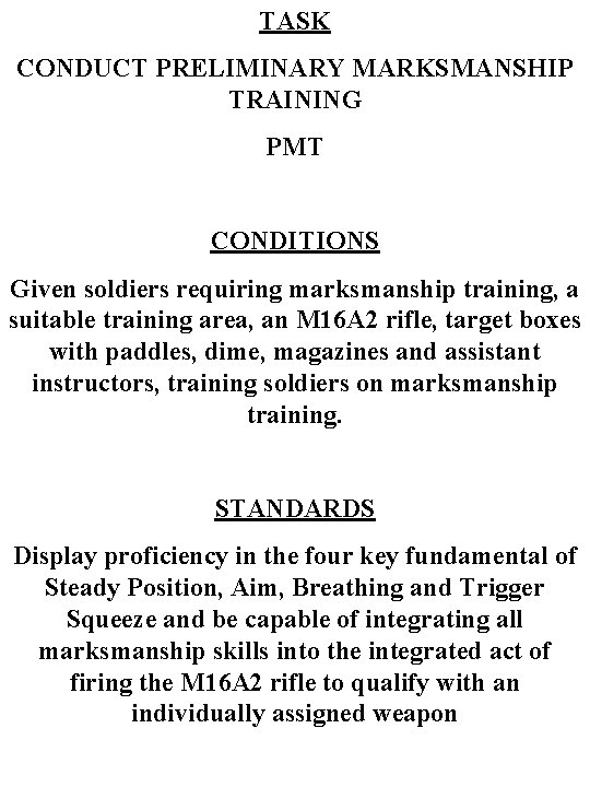TASK CONDUCT PRELIMINARY MARKSMANSHIP TRAINING PMT CONDITIONS Given soldiers requiring marksmanship training, a suitable