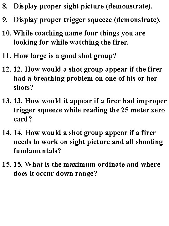 8. Display proper sight picture (demonstrate). 9. Display proper trigger squeeze (demonstrate). 10. While