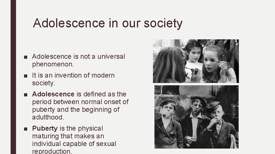 Adolescence in our society ■ Adolescence is not a universal phenomenon. ■ It is