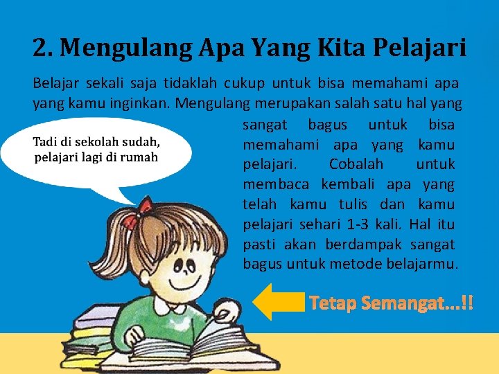 2. Mengulang Apa Yang Kita Pelajari Belajar sekali saja tidaklah cukup untuk bisa memahami