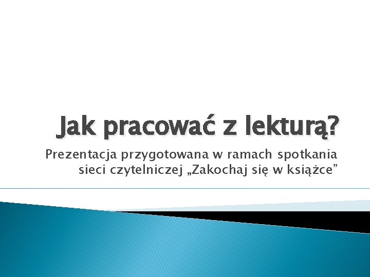 Jak pracować z lekturą? Prezentacja przygotowana w ramach spotkania sieci czytelniczej „Zakochaj się w