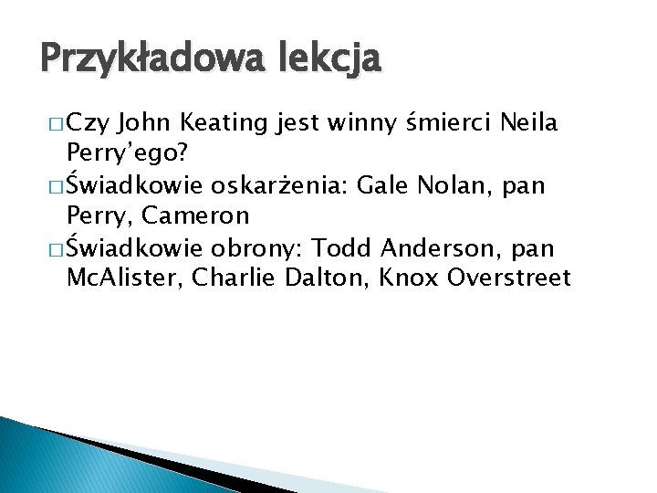 Przykładowa lekcja � Czy John Keating jest winny śmierci Neila Perry’ego? � Świadkowie oskarżenia: