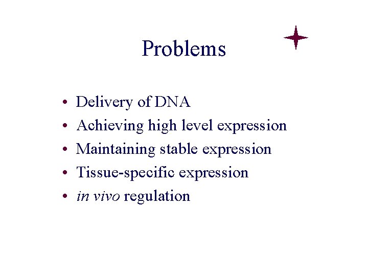 Problems • • • Delivery of DNA Achieving high level expression Maintaining stable expression Problems • • • Delivery of DNA Achieving high level expression Maintaining stable expression
