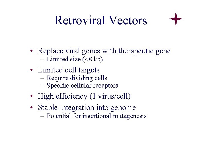 Retroviral Vectors • Replace viral genes with therapeutic gene – Limited size (<8 kb) Retroviral Vectors • Replace viral genes with therapeutic gene – Limited size (<8 kb)