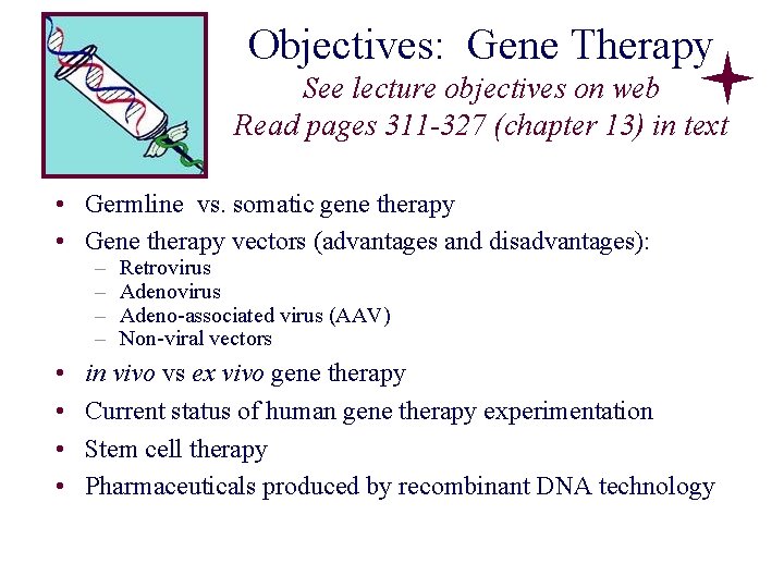 Objectives: Gene Therapy See lecture objectives on web Read pages 311 -327 (chapter 13) Objectives: Gene Therapy See lecture objectives on web Read pages 311 -327 (chapter 13)