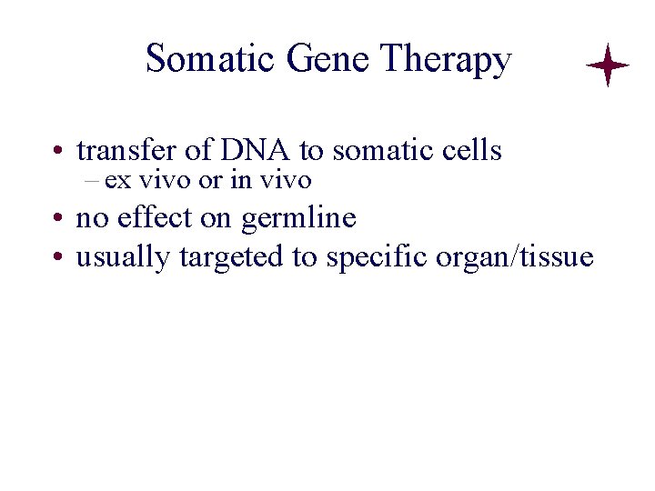 Somatic Gene Therapy Treatment of human diseases by gene transfer • transfer of DNA Somatic Gene Therapy Treatment of human diseases by gene transfer • transfer of DNA