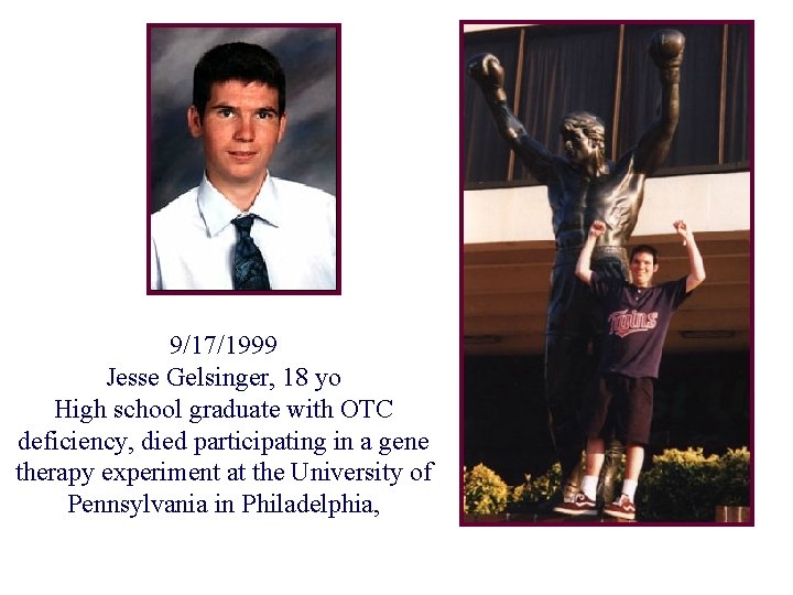 9/17/1999 Jesse Gelsinger, 18 yo High school graduate with OTC deficiency, died participating in 9/17/1999 Jesse Gelsinger, 18 yo High school graduate with OTC deficiency, died participating in
