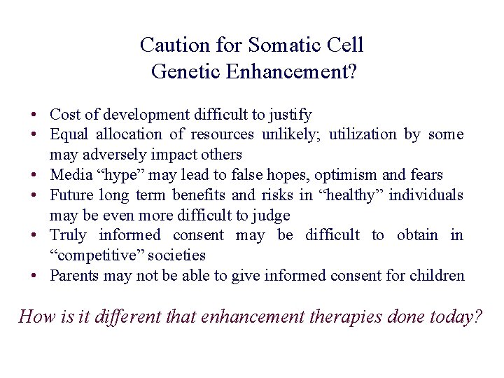 Caution for Somatic Cell Genetic Enhancement? • Cost of development difficult to justify • Caution for Somatic Cell Genetic Enhancement? • Cost of development difficult to justify •