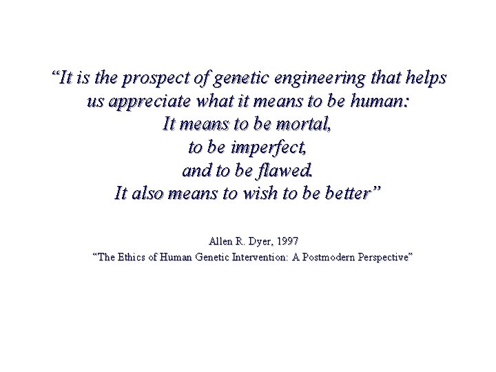 “It is the prospect of genetic engineering that helps us appreciate what it means “It is the prospect of genetic engineering that helps us appreciate what it means