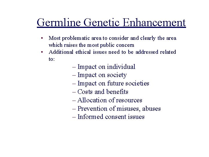 Germline Genetic Enhancement • Most problematic area to consider and clearly the area which Germline Genetic Enhancement • Most problematic area to consider and clearly the area which
