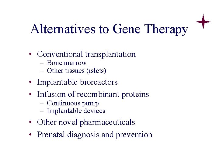 Alternatives to Gene Therapy • Conventional transplantation – Bone marrow – Other tissues (islets) Alternatives to Gene Therapy • Conventional transplantation – Bone marrow – Other tissues (islets)