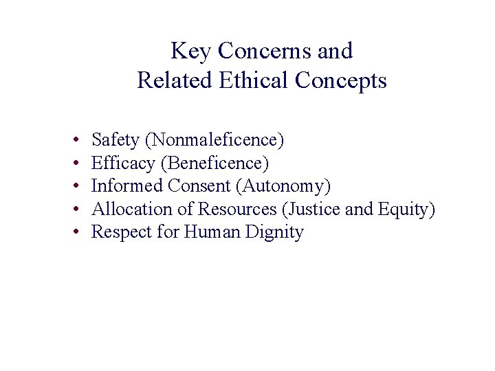 Key Concerns and Related Ethical Concepts • • • Safety (Nonmaleficence) Efficacy (Beneficence) Informed Key Concerns and Related Ethical Concepts • • • Safety (Nonmaleficence) Efficacy (Beneficence) Informed