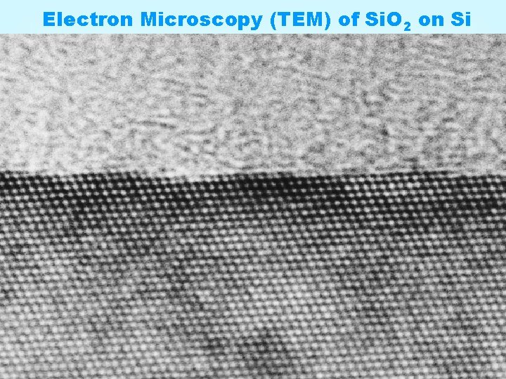 Electron Microscopy (TEM) of Si. O 2 on Si EE-452 13 - 57 