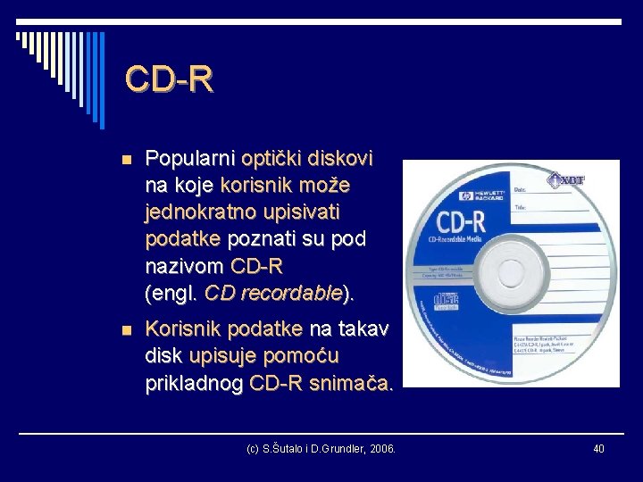 CD-R n Popularni optički diskovi na koje korisnik može jednokratno upisivati podatke poznati su