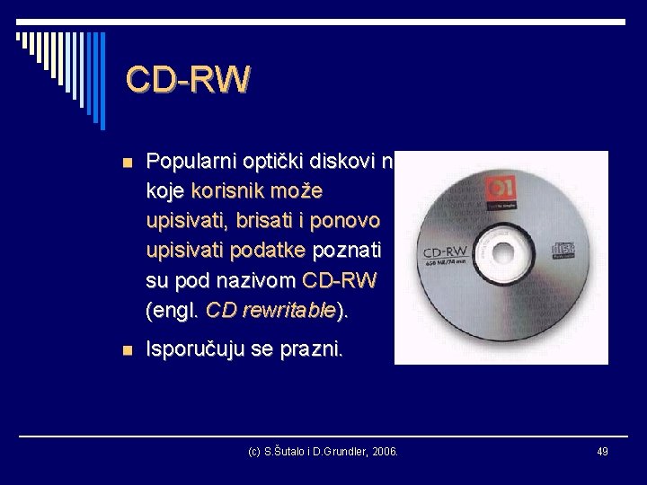 CD-RW n Popularni optički diskovi na koje korisnik može upisivati, brisati i ponovo upisivati