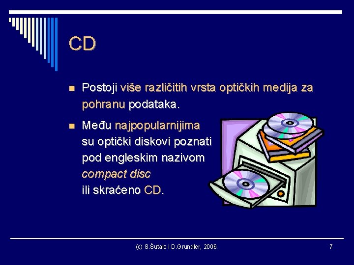 CD n Postoji više različitih vrsta optičkih medija za pohranu podataka. n Među najpopularnijima