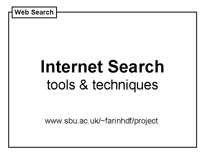 Web Search Internet Search tools & techniques www. sbu. ac. uk/~farinhdf/project 