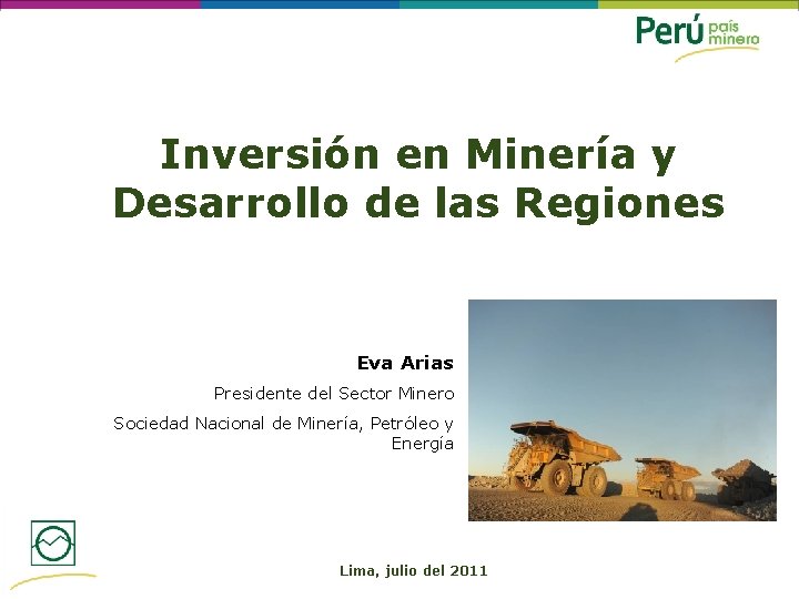 Inversión en Minería y Desarrollo de las Regiones Eva Arias Presidente del Sector Minero