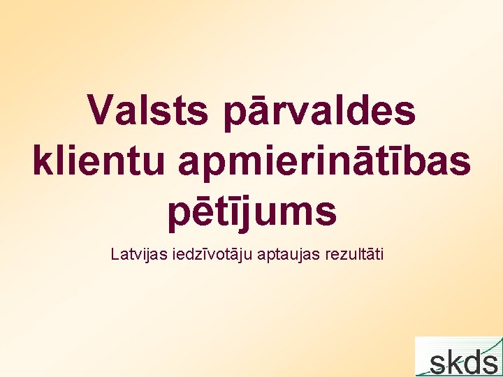 Valsts pārvaldes klientu apmierinātības pētījums Latvijas iedzīvotāju aptaujas rezultāti 