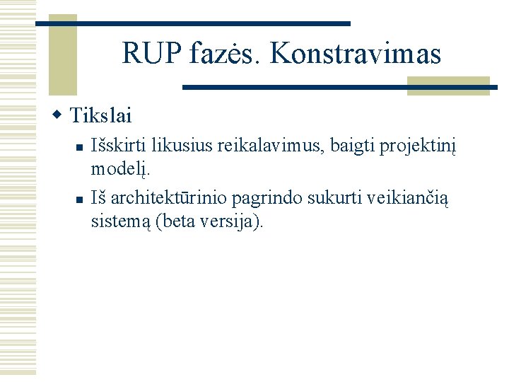 RUP fazės. Konstravimas w Tikslai n n Išskirti likusius reikalavimus, baigti projektinį modelį. Iš