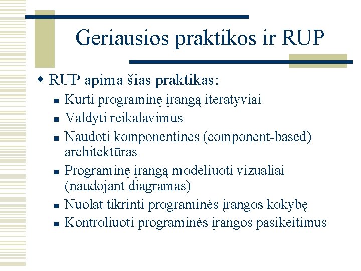 Geriausios praktikos ir RUP w RUP apima šias praktikas: n n n Kurti programinę