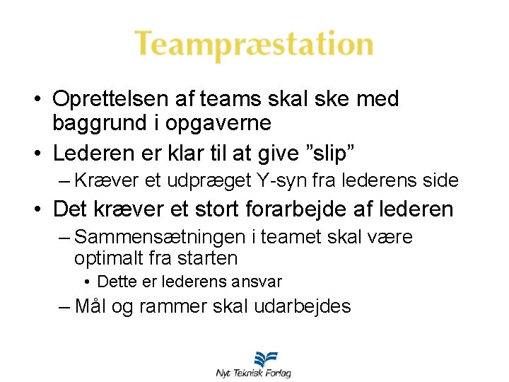  • Oprettelsen af teams skal ske med baggrund i opgaverne • Lederen er
