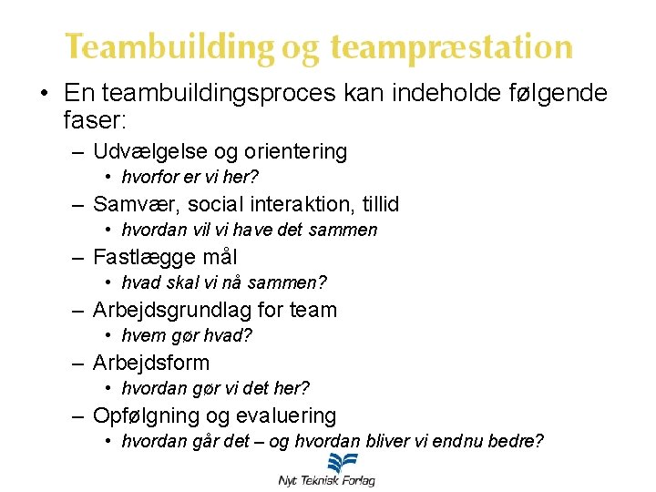  • En teambuildingsproces kan indeholde følgende faser: – Udvælgelse og orientering • hvorfor