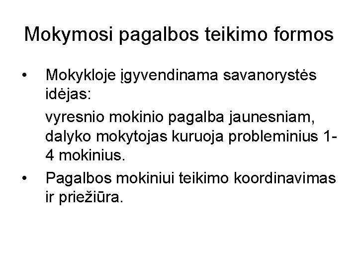 Mokymosi pagalbos teikimo formos • • Mokykloje įgyvendinama savanorystės idėjas: vyresnio mokinio pagalba jaunesniam,