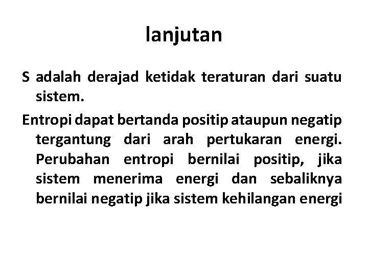 lanjutan S adalah derajad ketidak teraturan dari suatu sistem. Entropi dapat bertanda positip ataupun