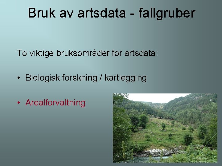 Bruk av artsdata - fallgruber To viktige bruksområder for artsdata: • Biologisk forskning /