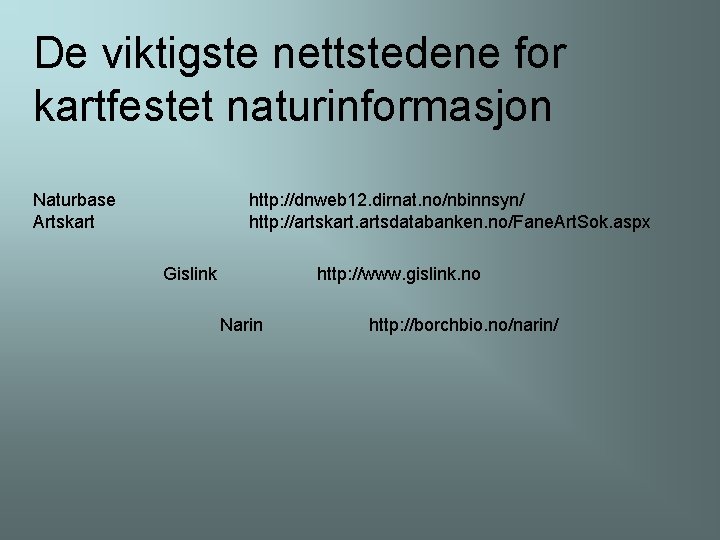 De viktigste nettstedene for kartfestet naturinformasjon Naturbase Artskart http: //dnweb 12. dirnat. no/nbinnsyn/ http: