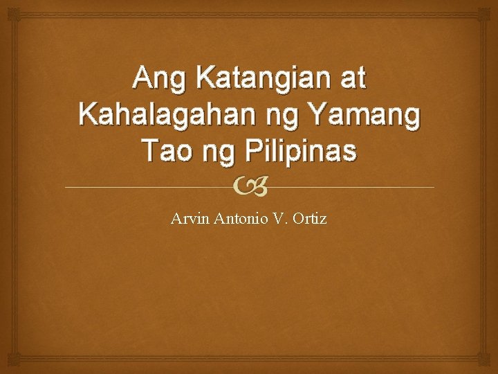 Ang Katangian at Kahalagahan ng Yamang Tao ng Pilipinas Arvin Antonio V. Ortiz 