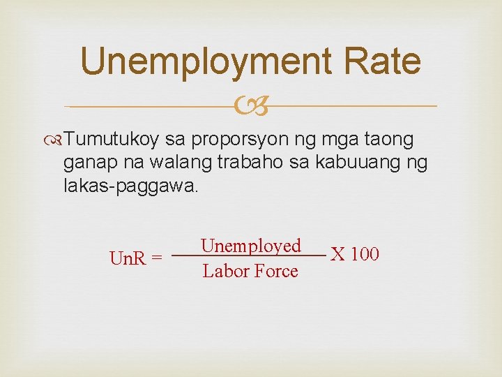 Unemployment Rate Tumutukoy sa proporsyon ng mga taong ganap na walang trabaho sa kabuuang