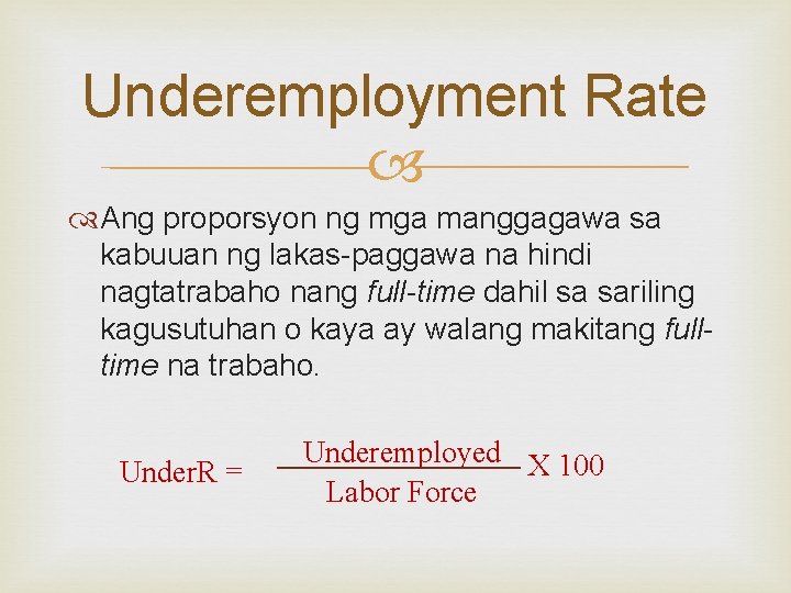 Underemployment Rate Ang proporsyon ng mga manggagawa sa kabuuan ng lakas-paggawa na hindi nagtatrabaho