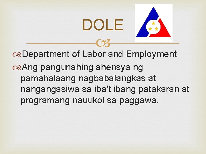 DOLE Department of Labor and Employment Ang pangunahing ahensya ng pamahalaang nagbabalangkas at nangangasiwa